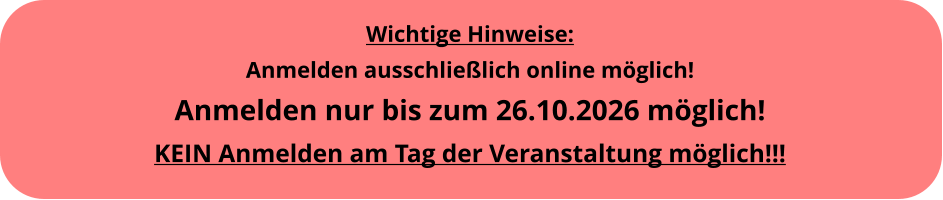 Wichtige Hinweise: Anmelden ausschlie�lich online m�glich! Anmelden nur bis zum 26.10.2026 m�glich!KEIN Anmelden am Tag der Veranstaltung m�glich!!!