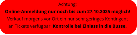 Achtung:  Online-Anmeldung nur noch bis zum 27.10.2025 mglich! Verkauf morgens vor Ort ein nur sehr geringes Kontingent an Tickets verfgbar! Kontrolle bei Einlass in die Busse.